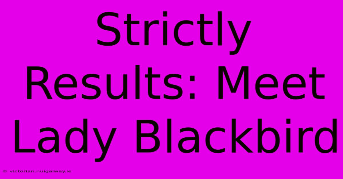 Strictly Results: Meet Lady Blackbird