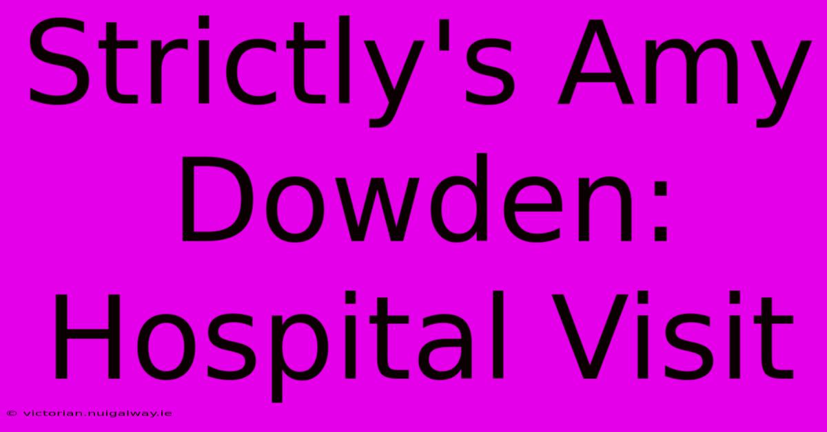 Strictly's Amy Dowden: Hospital Visit 