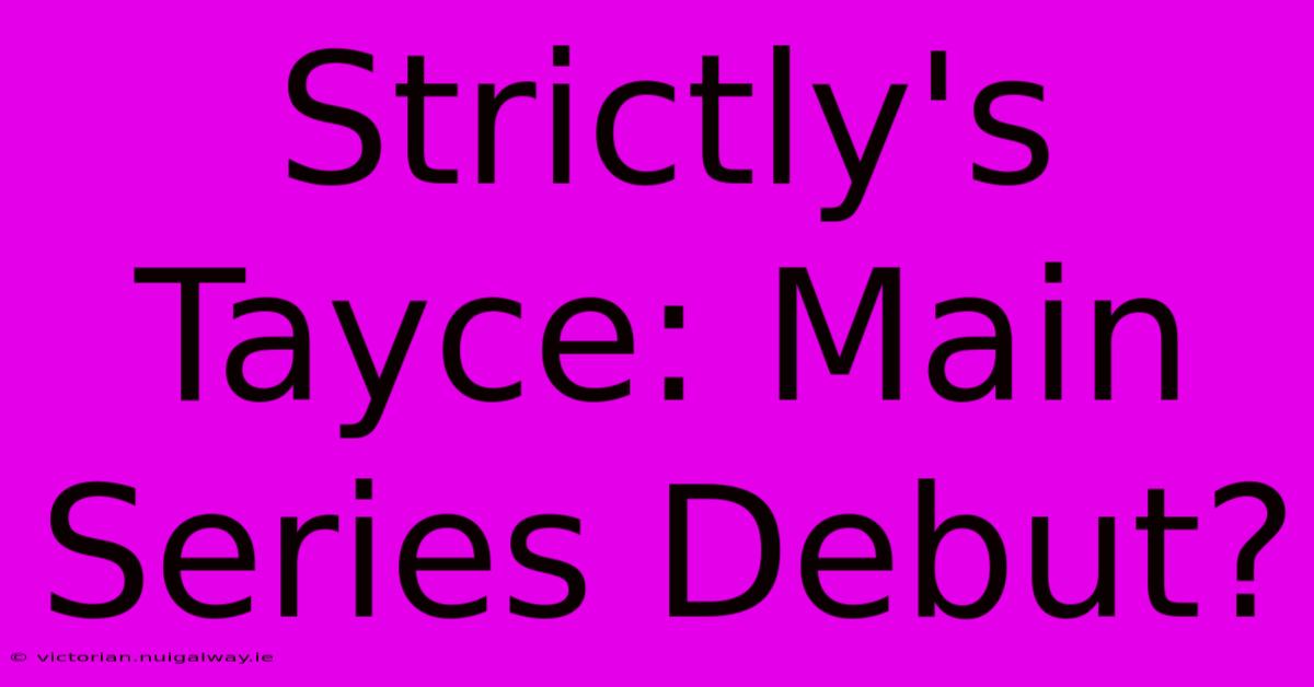 Strictly's Tayce: Main Series Debut?