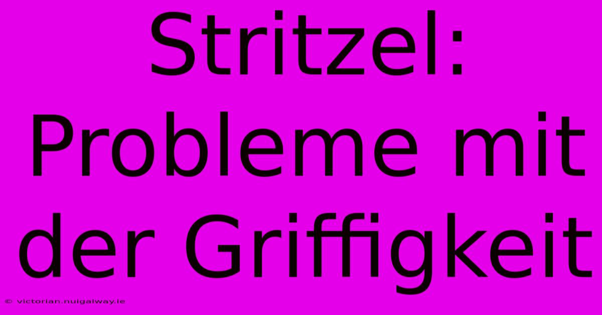 Stritzel: Probleme Mit Der Griffigkeit