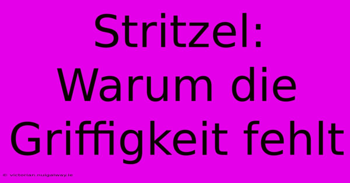 Stritzel: Warum Die Griffigkeit Fehlt