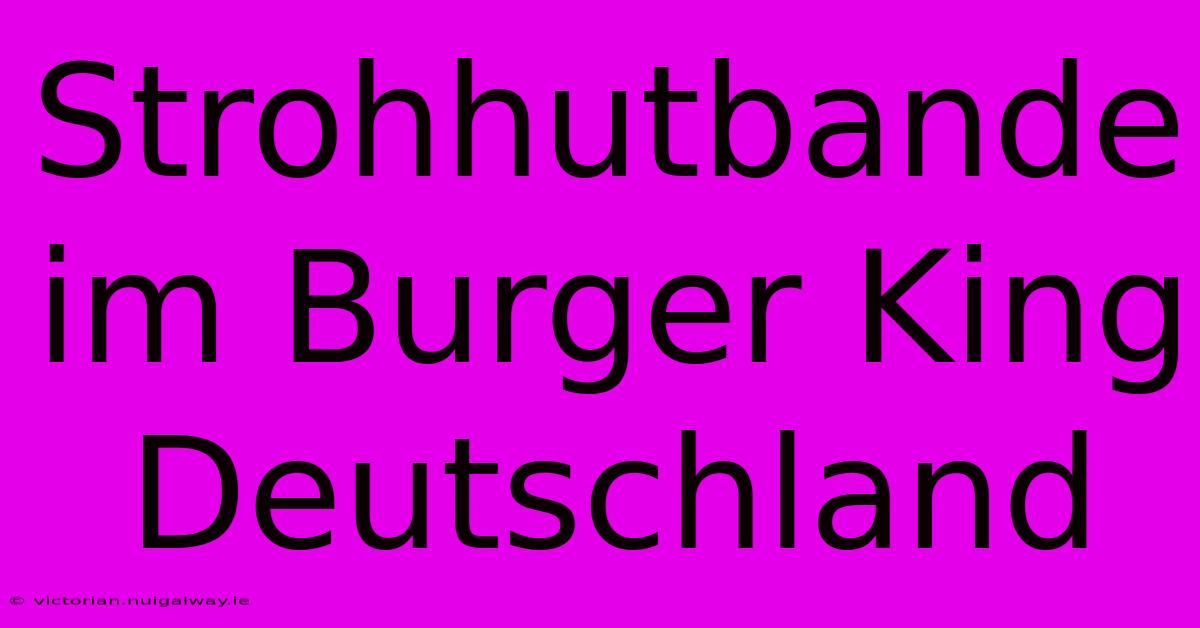 Strohhutbande Im Burger King Deutschland