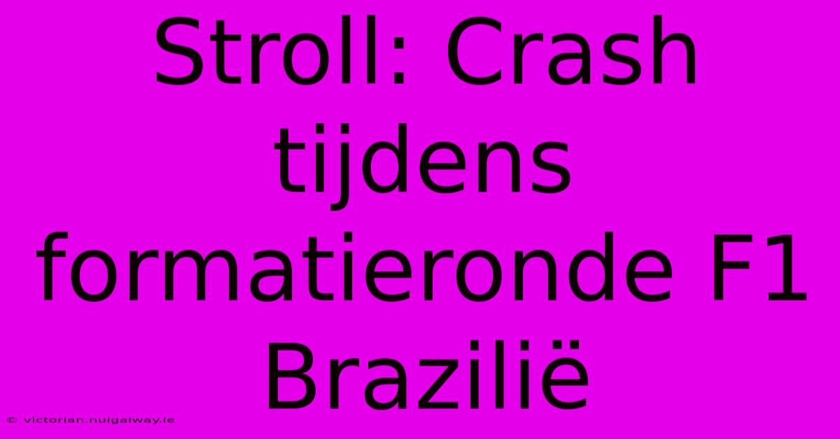 Stroll: Crash Tijdens Formatieronde F1 Brazilië