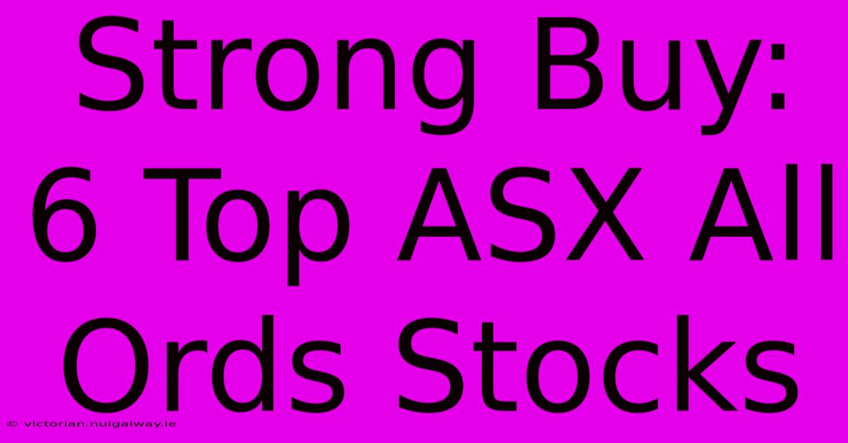 Strong Buy: 6 Top ASX All Ords Stocks