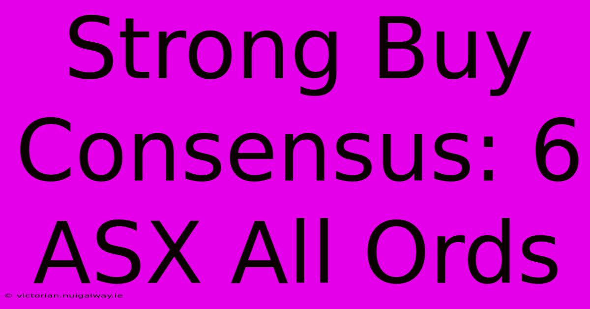 Strong Buy Consensus: 6 ASX All Ords