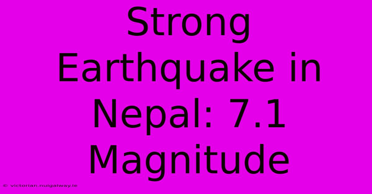 Strong Earthquake In Nepal: 7.1 Magnitude