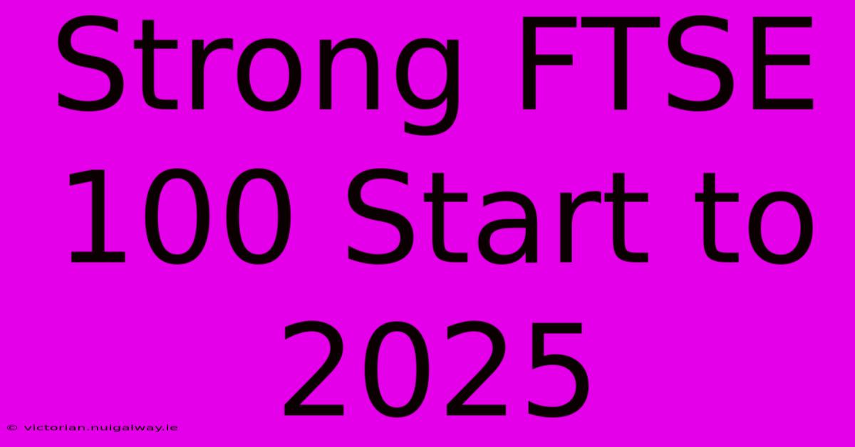 Strong FTSE 100 Start To 2025