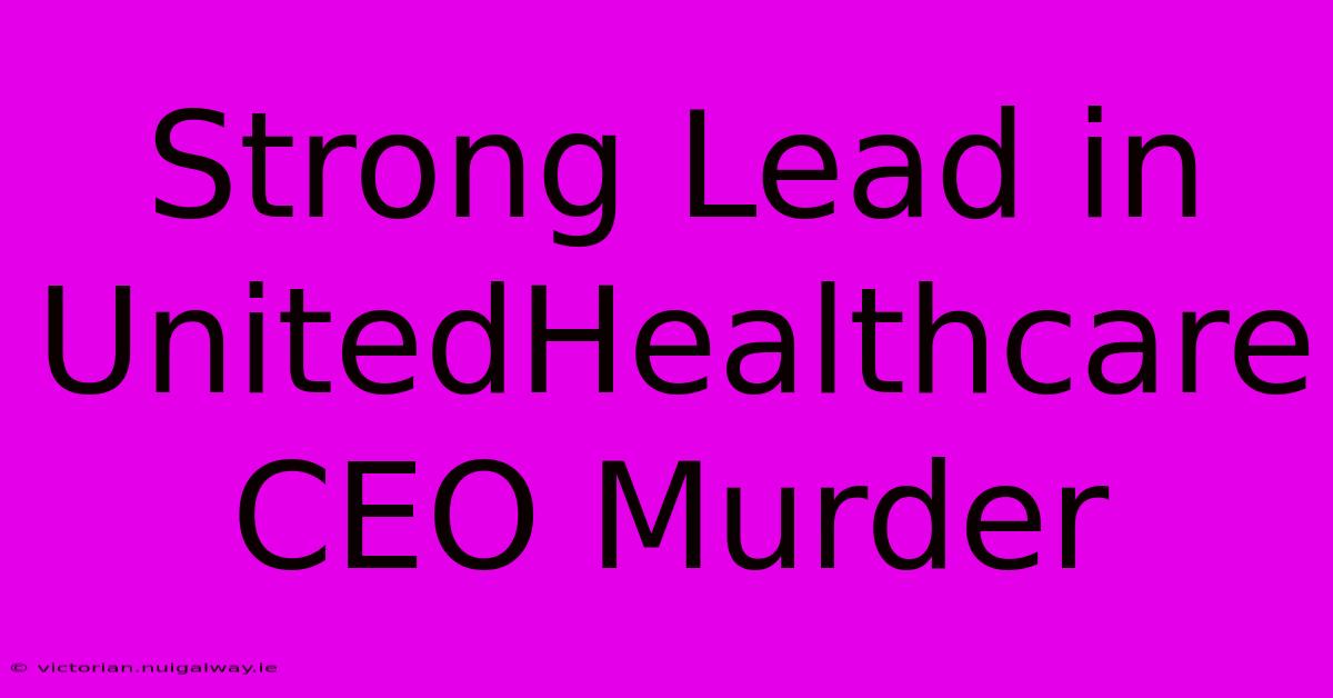 Strong Lead In UnitedHealthcare CEO Murder