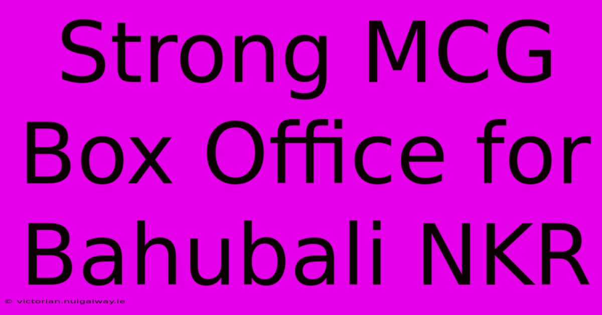 Strong MCG Box Office For Bahubali NKR