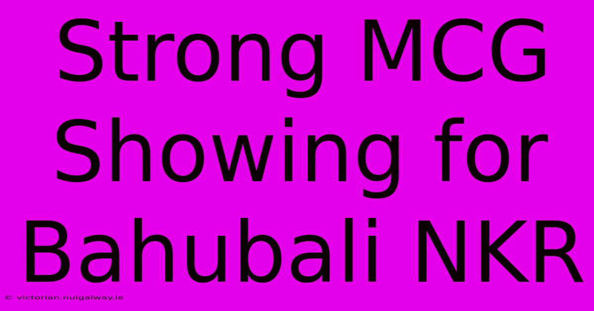 Strong MCG Showing For Bahubali NKR