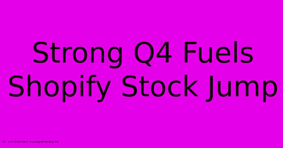 Strong Q4 Fuels Shopify Stock Jump 