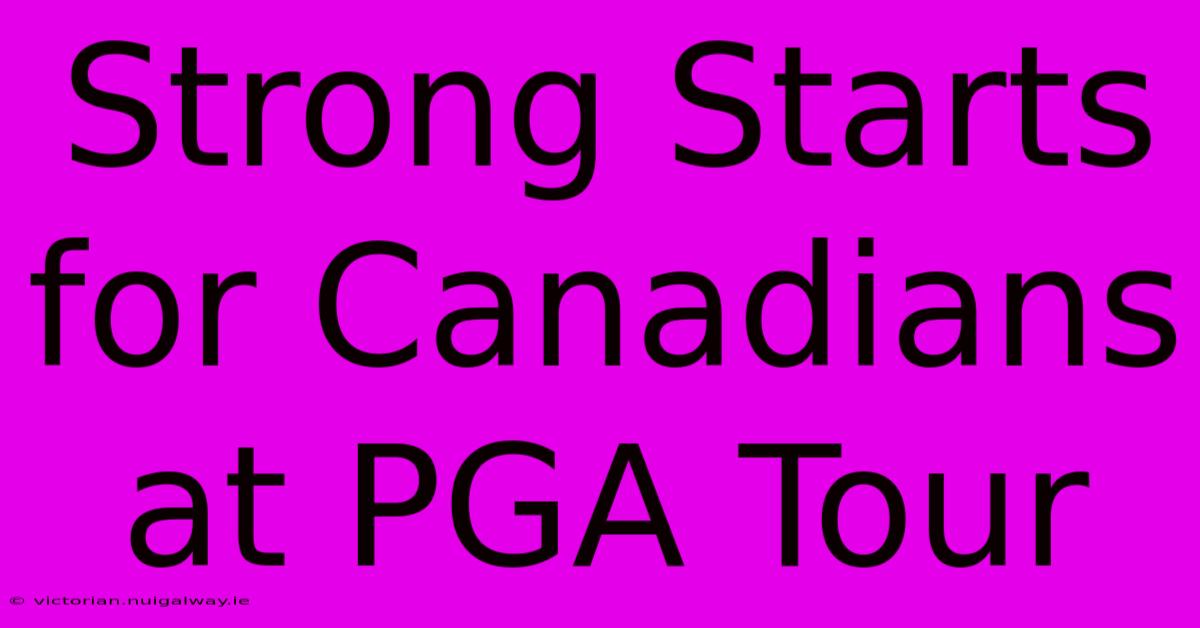 Strong Starts For Canadians At PGA Tour