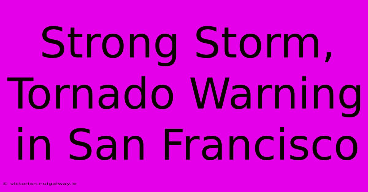 Strong Storm, Tornado Warning In San Francisco