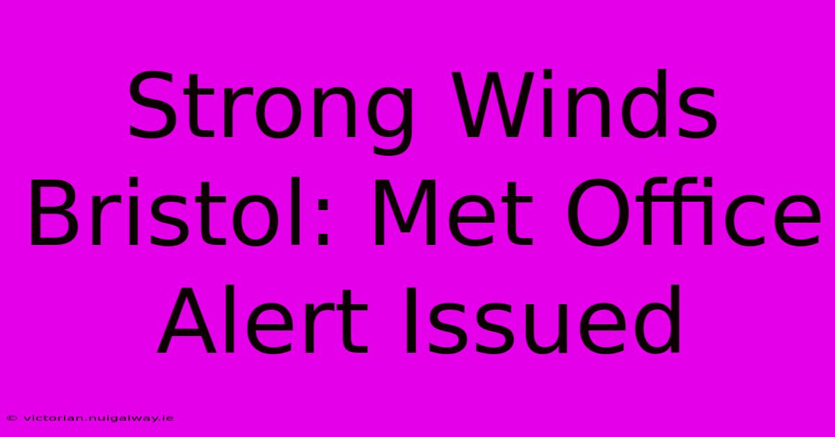 Strong Winds Bristol: Met Office Alert Issued