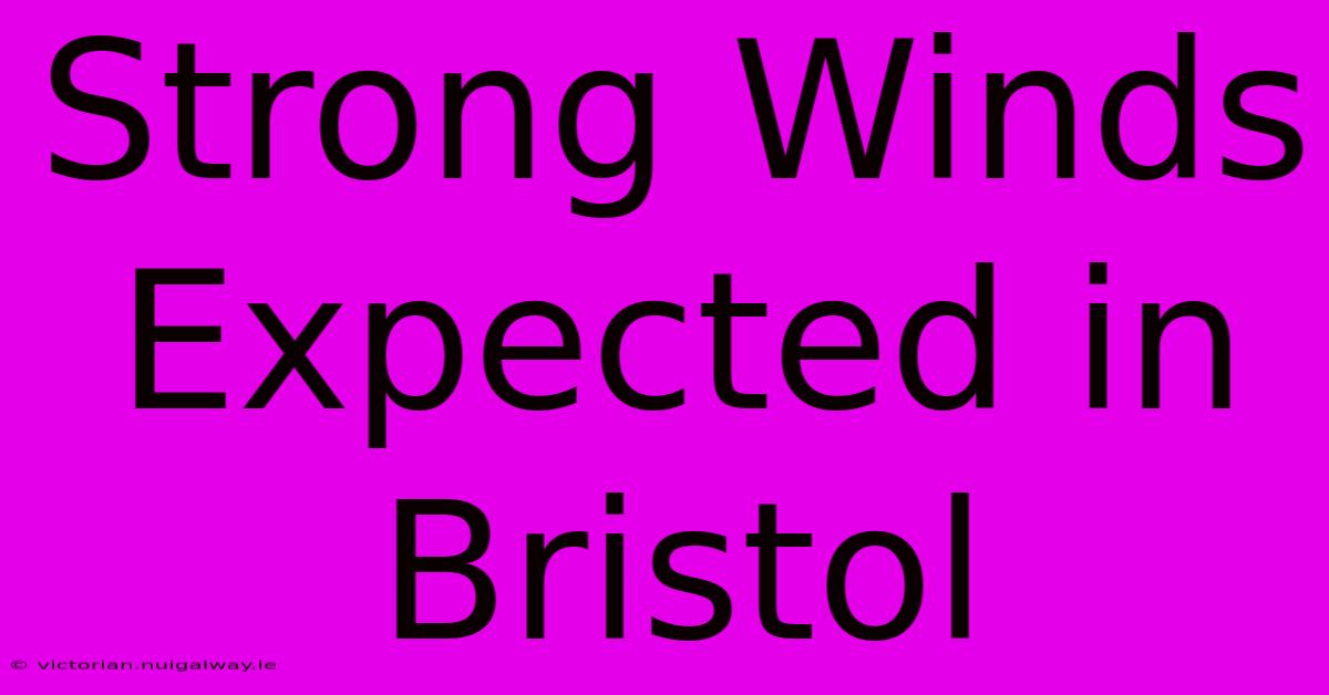 Strong Winds Expected In Bristol