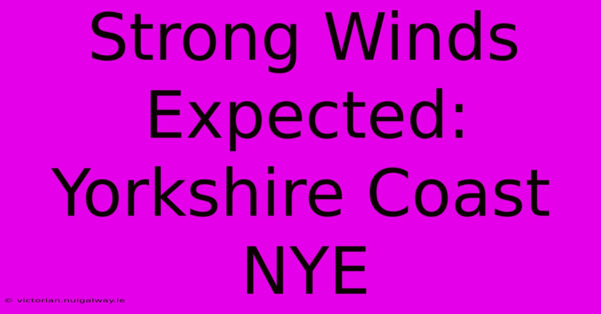 Strong Winds Expected: Yorkshire Coast NYE