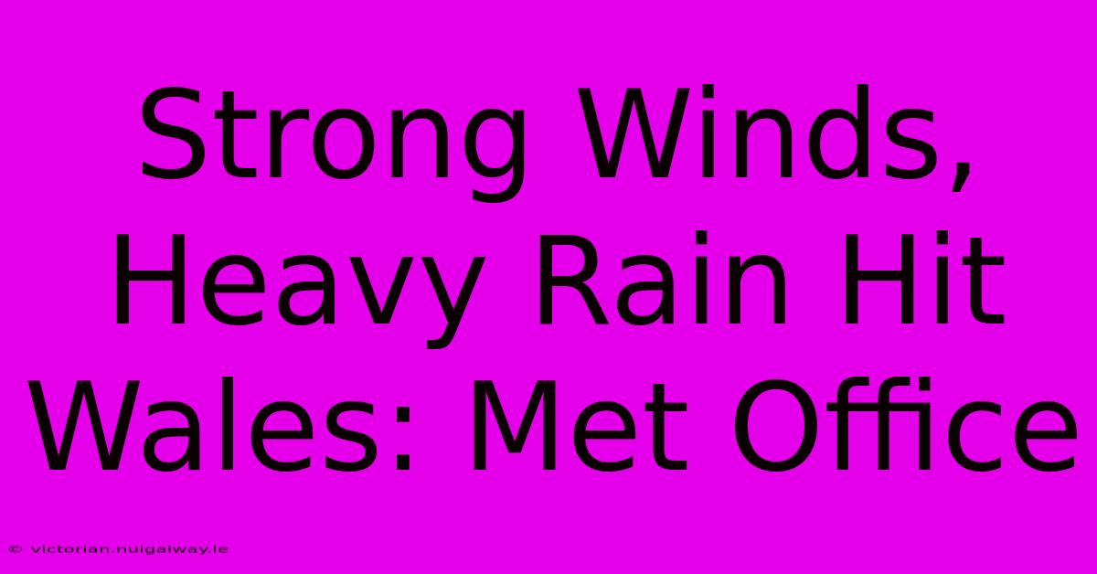 Strong Winds, Heavy Rain Hit Wales: Met Office