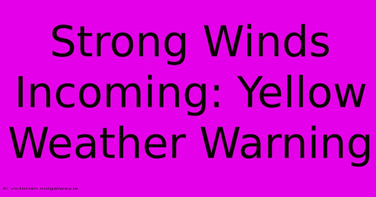 Strong Winds Incoming: Yellow Weather Warning