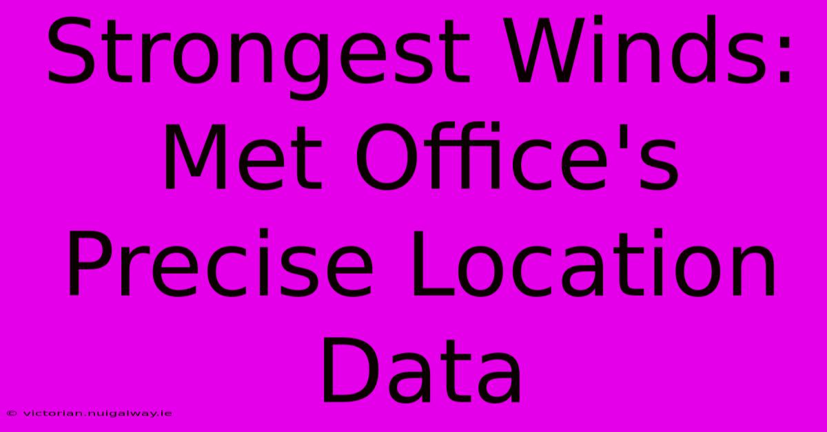 Strongest Winds: Met Office's Precise Location Data