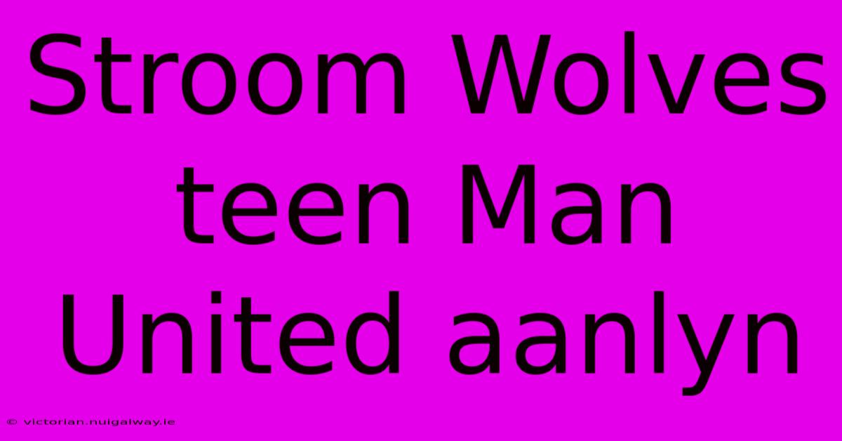 Stroom Wolves Teen Man United Aanlyn