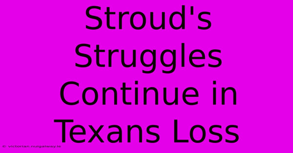 Stroud's Struggles Continue In Texans Loss