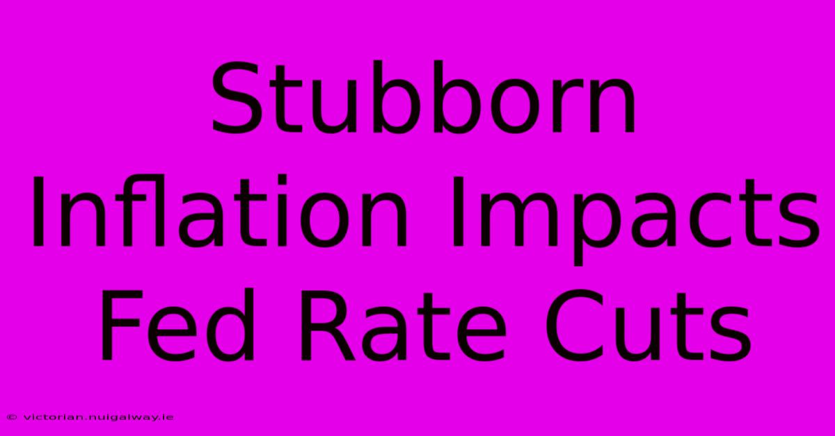 Stubborn Inflation Impacts Fed Rate Cuts