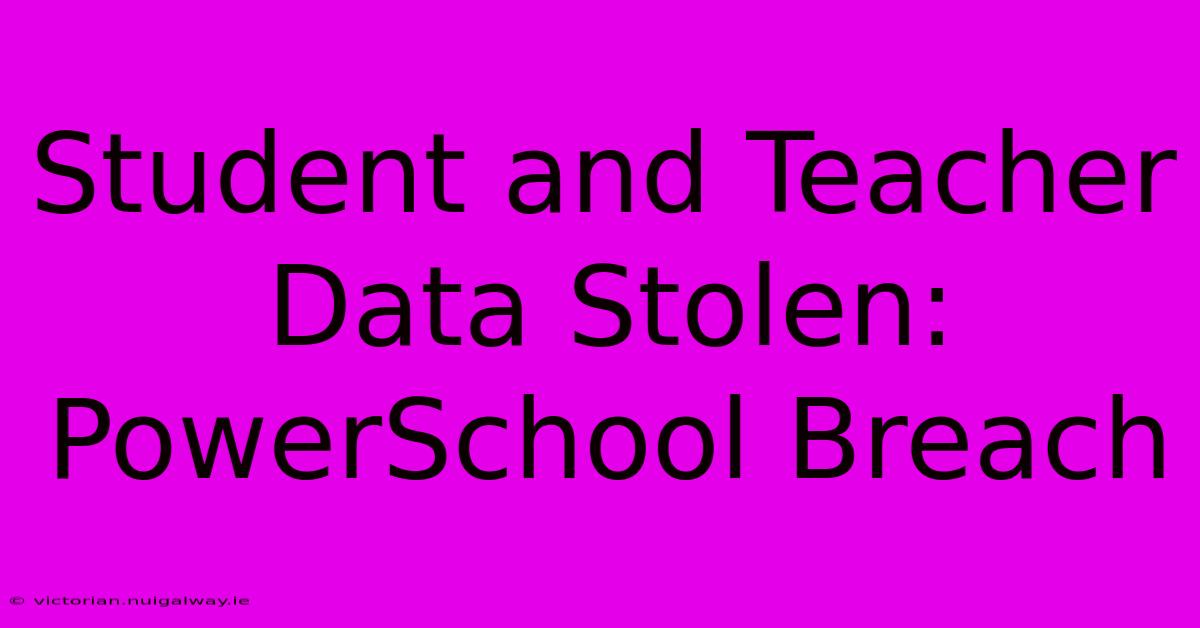 Student And Teacher Data Stolen: PowerSchool Breach