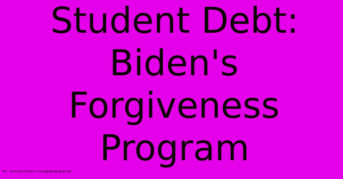 Student Debt: Biden's Forgiveness Program