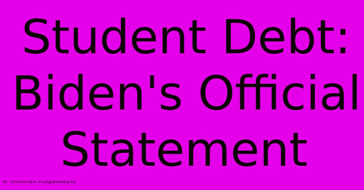 Student Debt: Biden's Official Statement