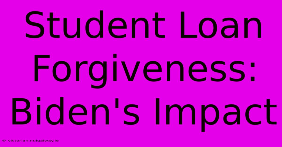 Student Loan Forgiveness: Biden's Impact