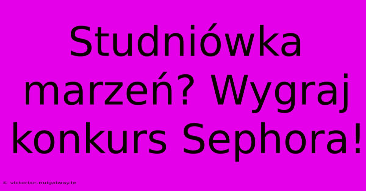 Studniówka Marzeń? Wygraj Konkurs Sephora!