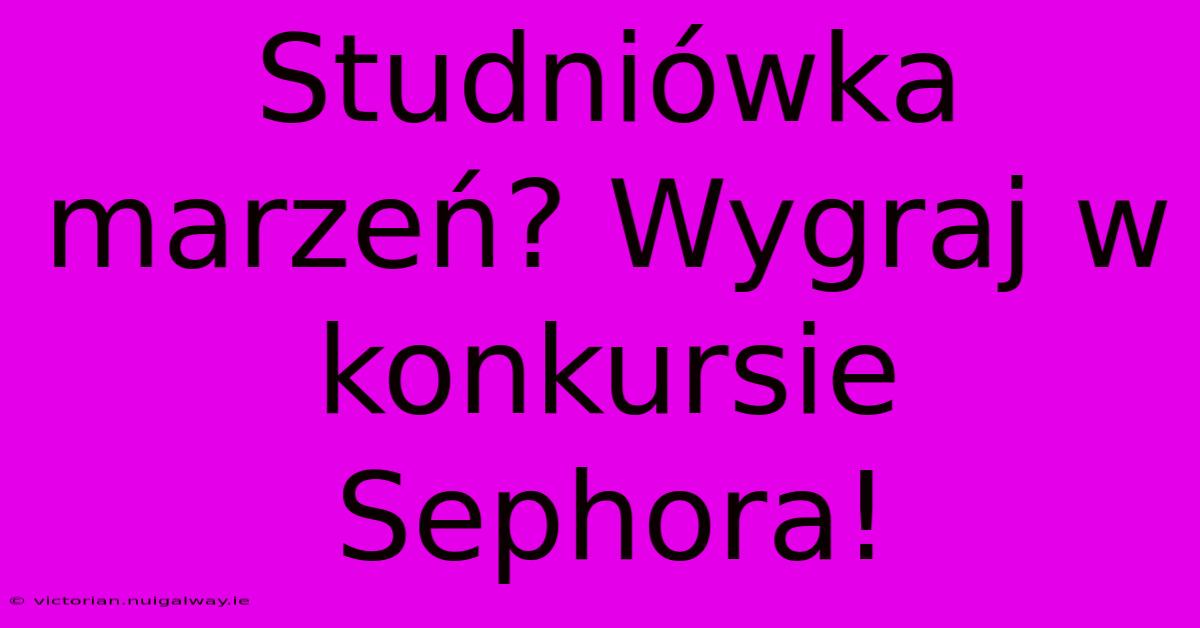 Studniówka Marzeń? Wygraj W Konkursie Sephora!