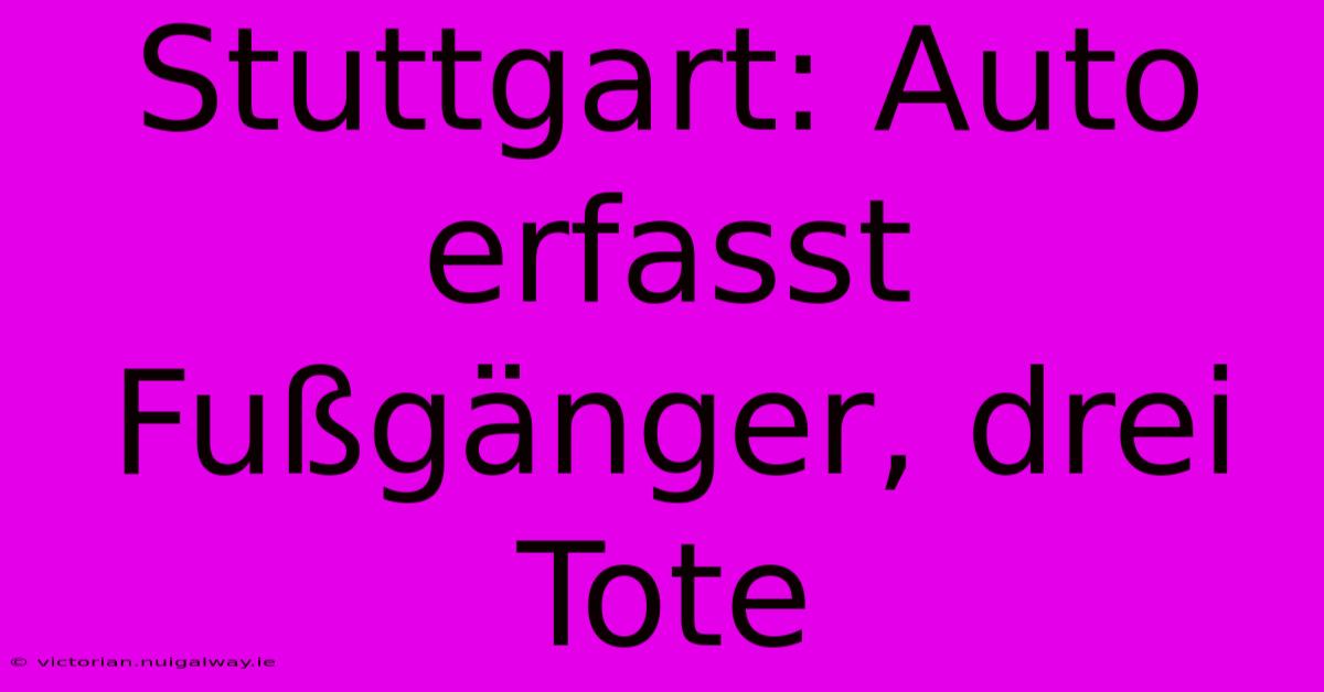 Stuttgart: Auto Erfasst Fußgänger, Drei Tote