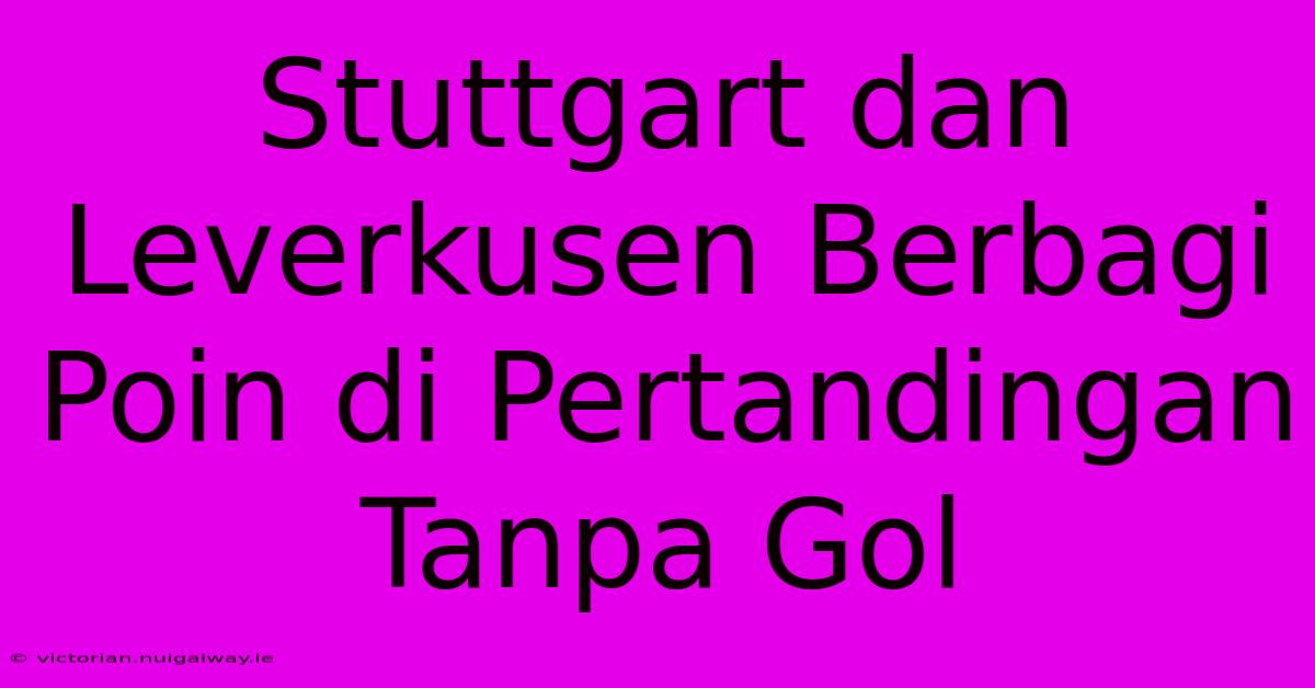 Stuttgart Dan Leverkusen Berbagi Poin Di Pertandingan Tanpa Gol 