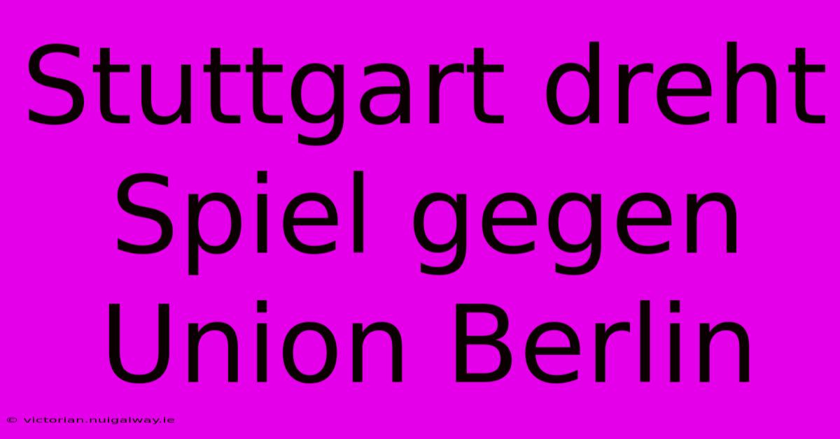 Stuttgart Dreht Spiel Gegen Union Berlin