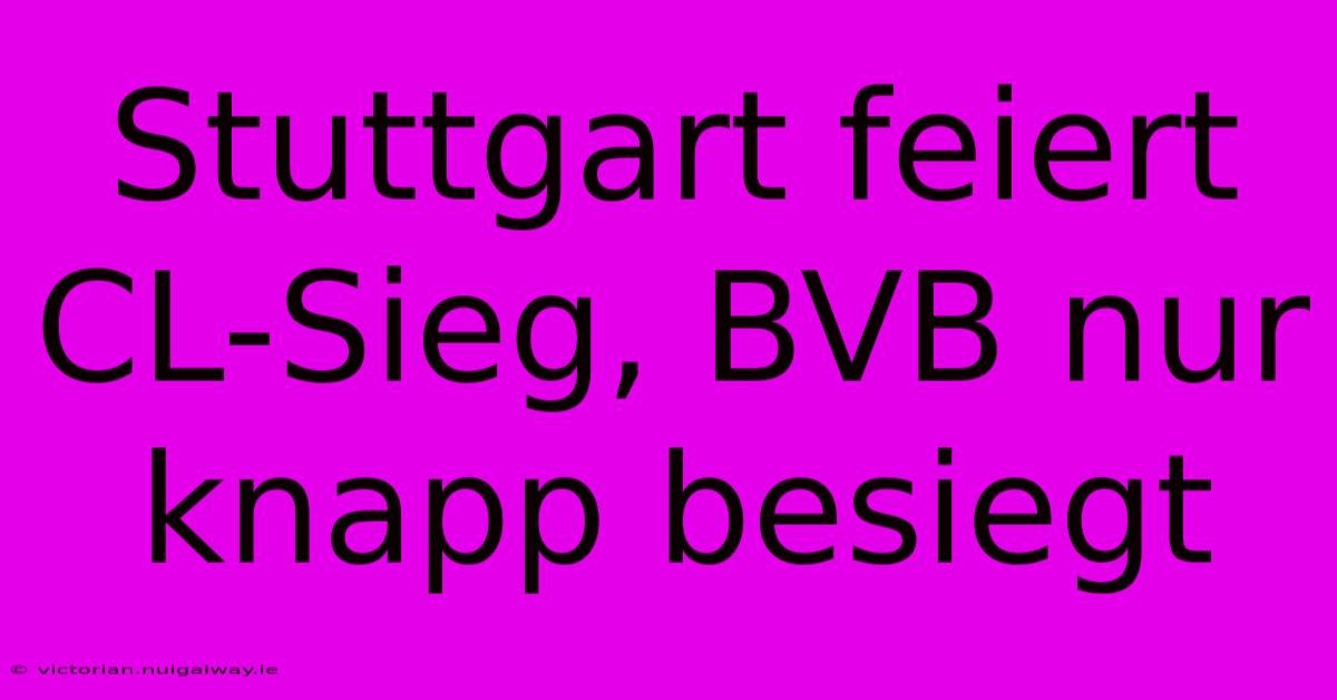 Stuttgart Feiert CL-Sieg, BVB Nur Knapp Besiegt