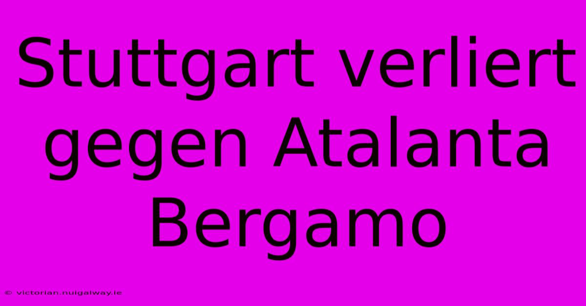 Stuttgart Verliert Gegen Atalanta Bergamo