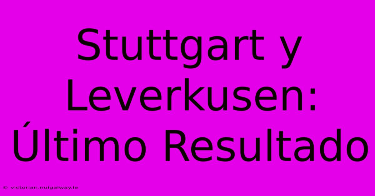 Stuttgart Y Leverkusen: Último Resultado 