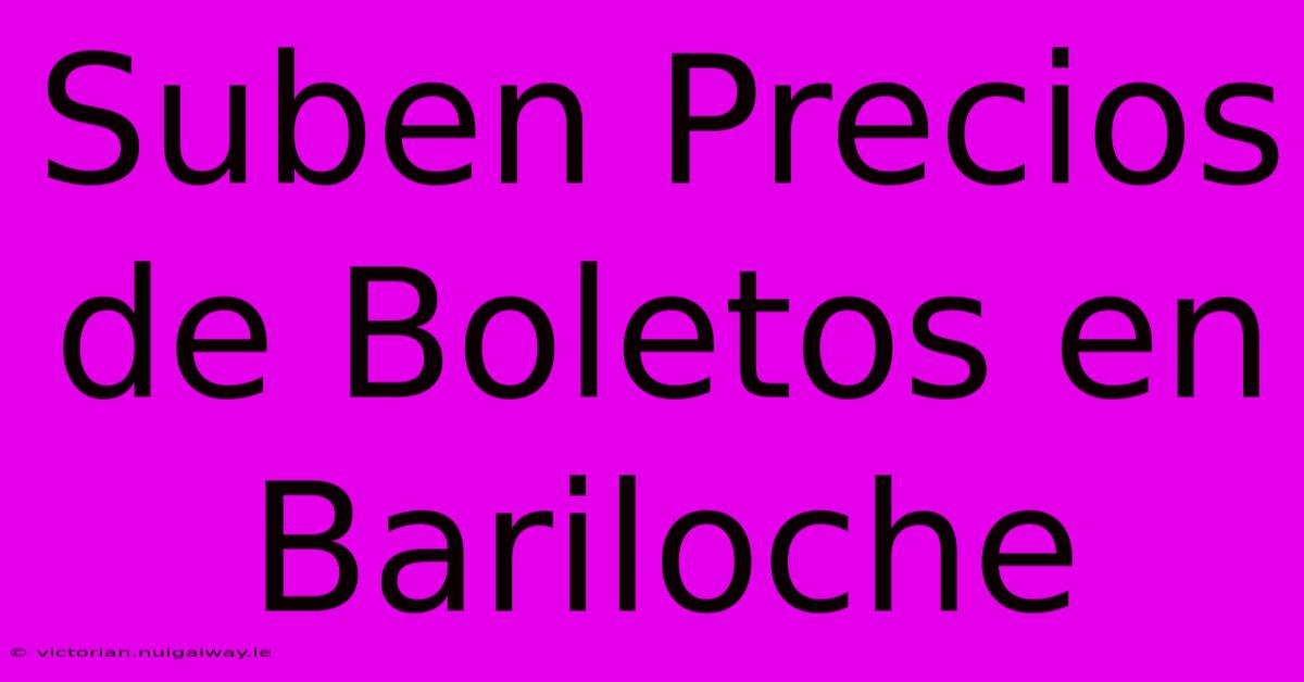 Suben Precios De Boletos En Bariloche