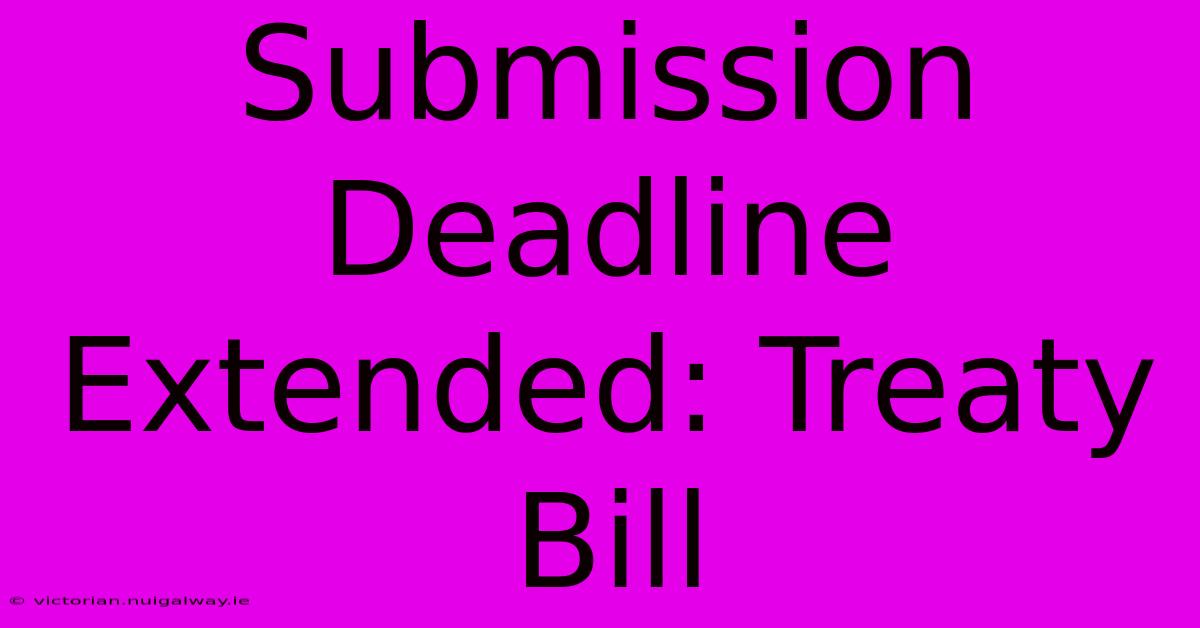 Submission Deadline Extended: Treaty Bill