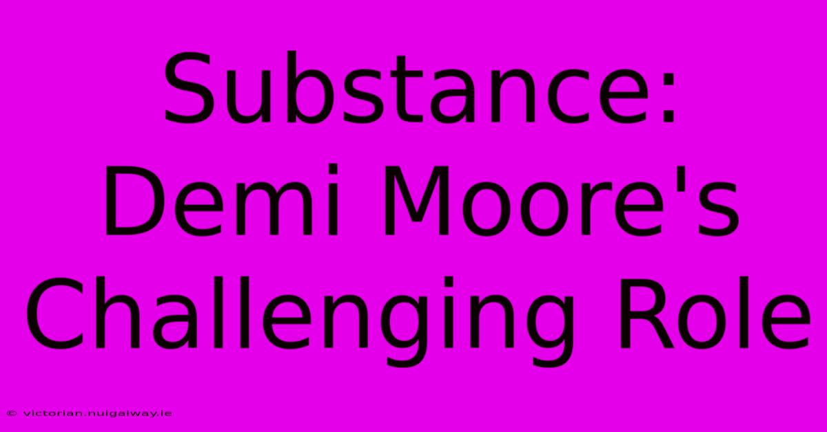 Substance: Demi Moore's Challenging Role