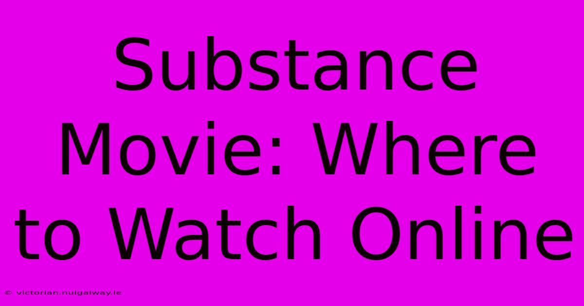 Substance Movie: Where To Watch Online