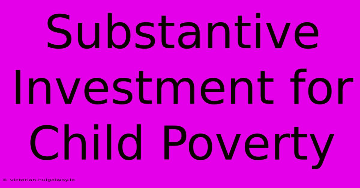 Substantive Investment For Child Poverty