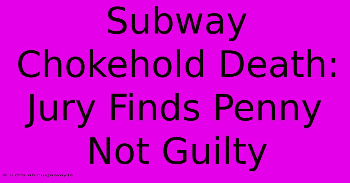 Subway Chokehold Death: Jury Finds Penny Not Guilty