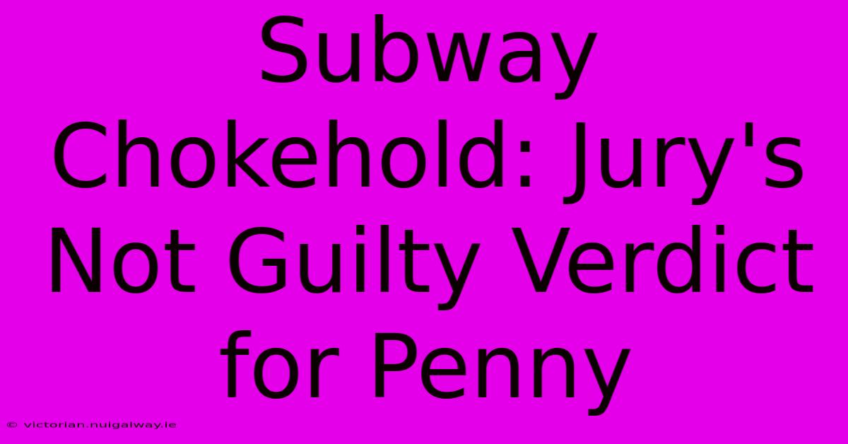 Subway Chokehold: Jury's Not Guilty Verdict For Penny