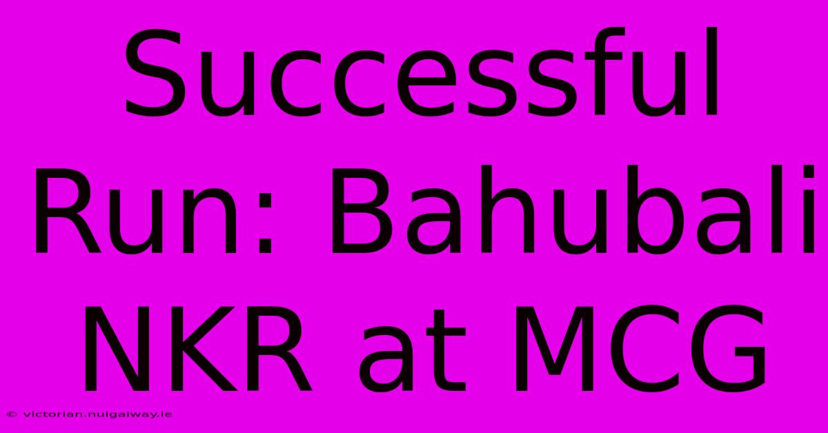 Successful Run: Bahubali NKR At MCG