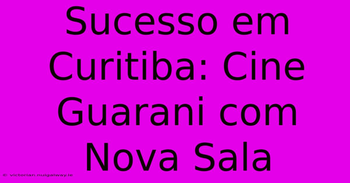 Sucesso Em Curitiba: Cine Guarani Com Nova Sala