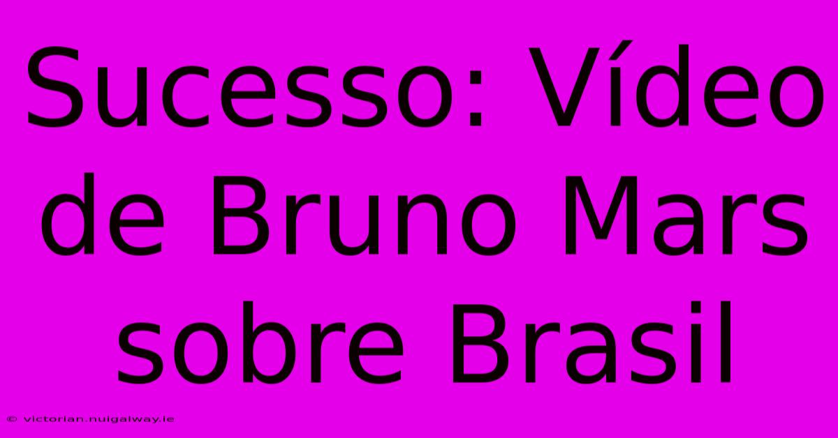 Sucesso: Vídeo De Bruno Mars Sobre Brasil 