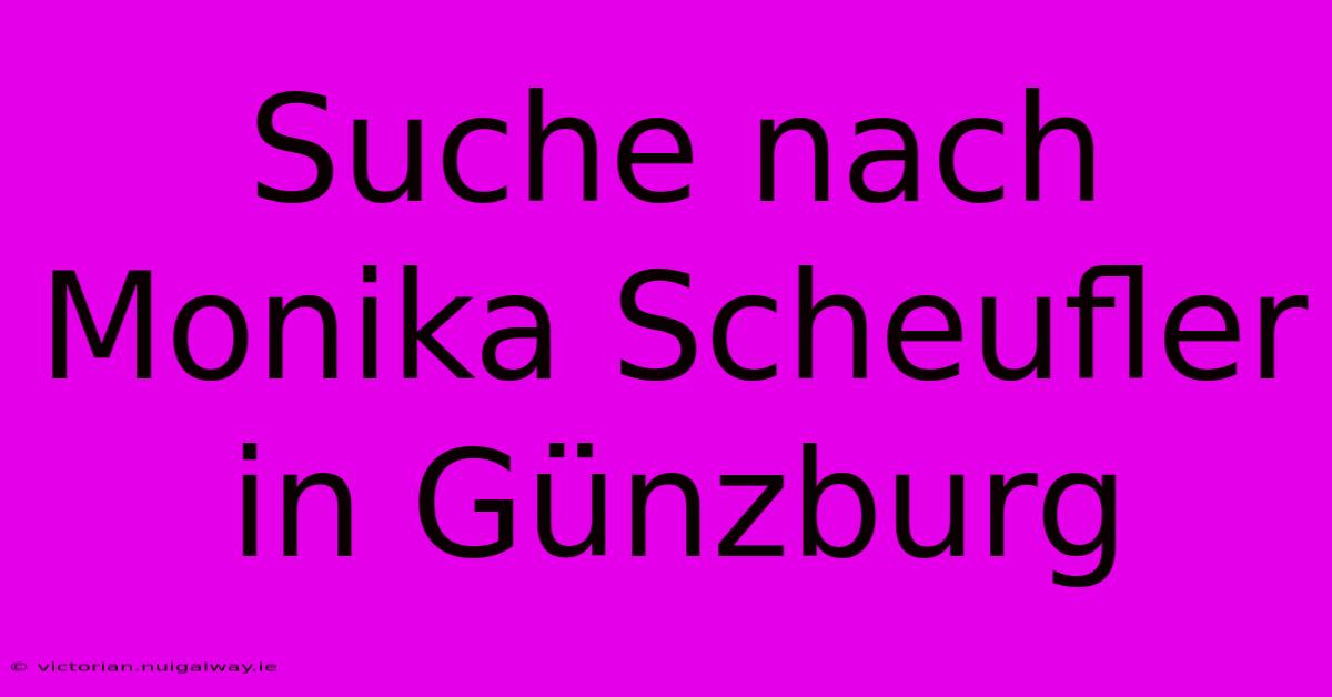 Suche Nach Monika Scheufler In Günzburg 