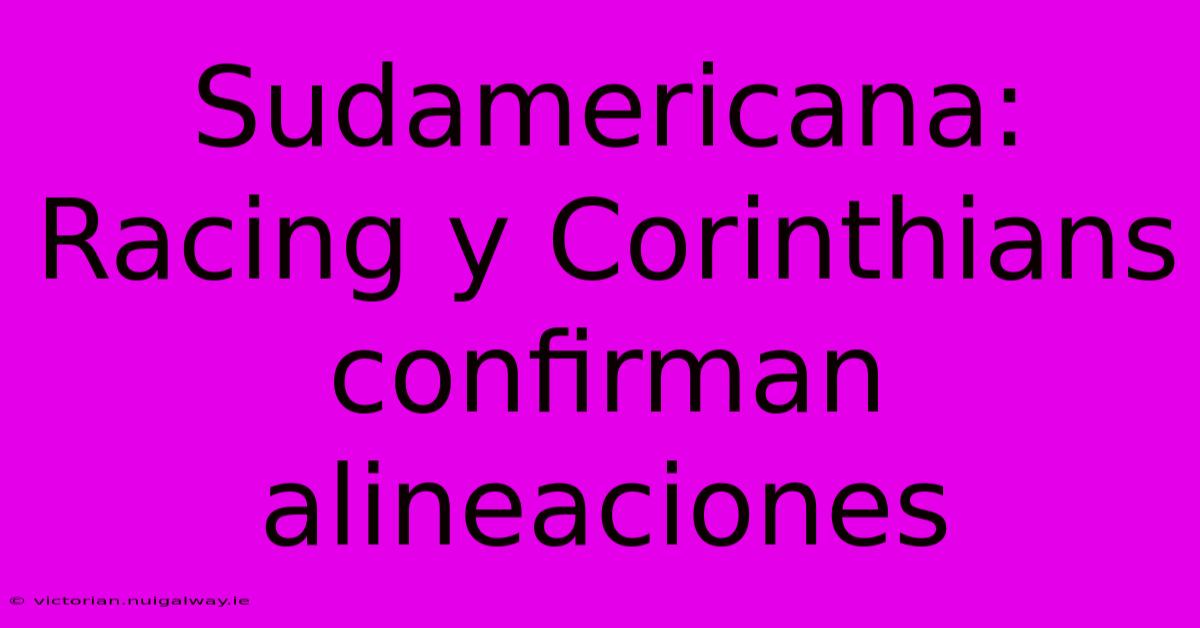 Sudamericana: Racing Y Corinthians Confirman Alineaciones